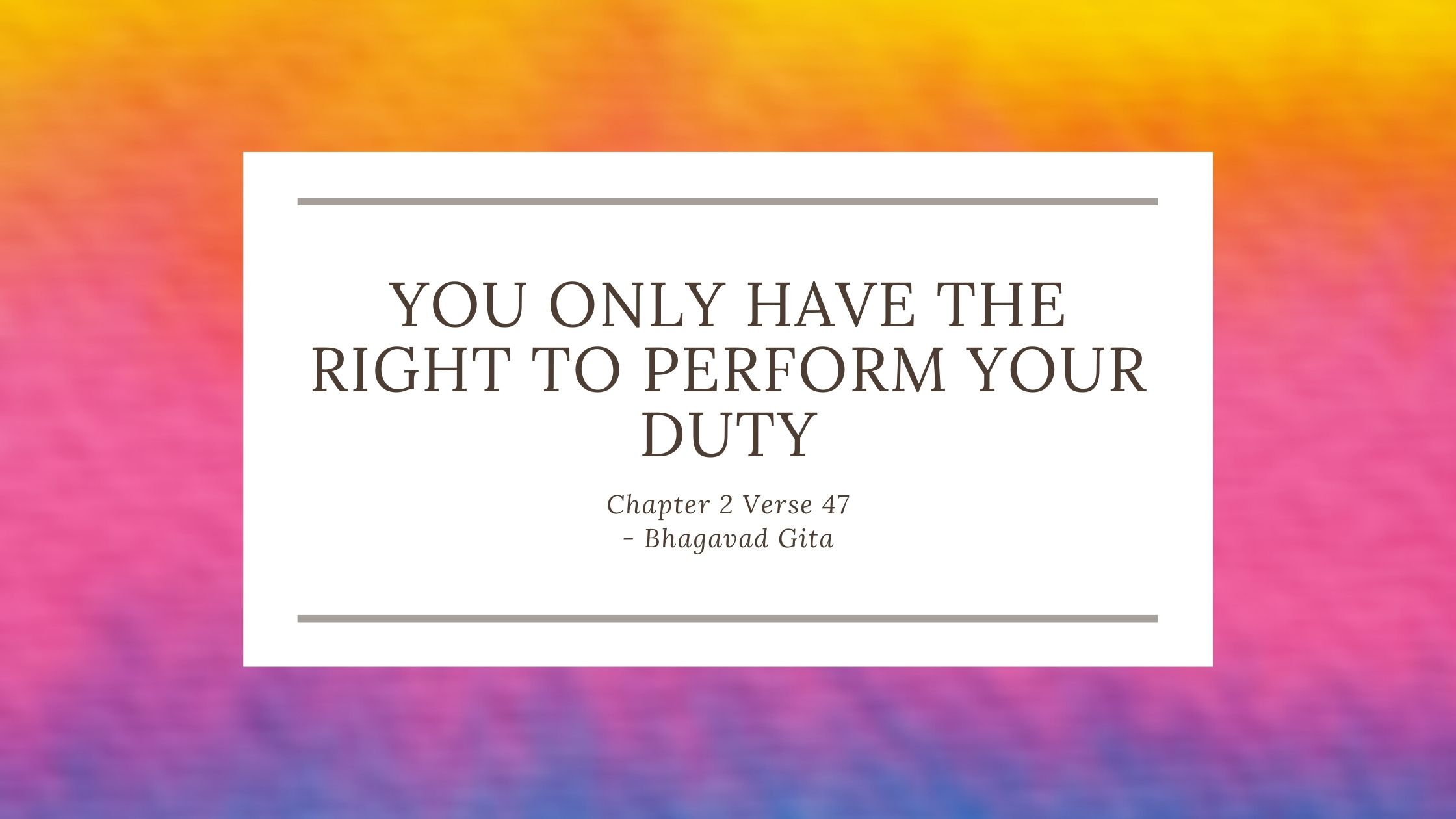 You Only Have The Right To Perform Your Duty - Dharmic Verses